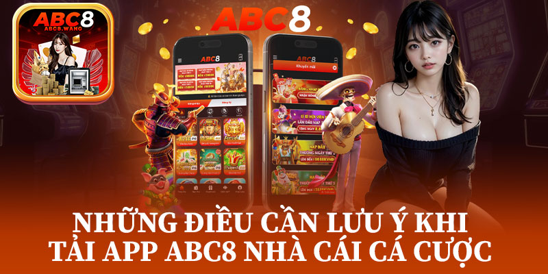 Những Điều Cần Lưu Ý Khi Tải App ABC8 Nhà Cái Cá Cược