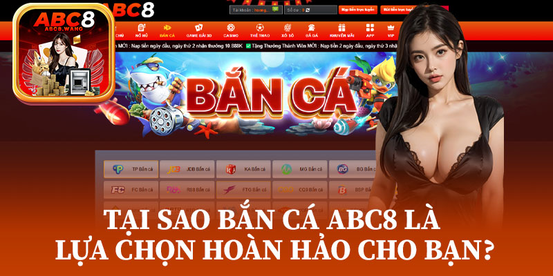 Tại Sao Bắn Cá ABC8 Là Lựa Chọn Hoàn Hảo Cho Bạn?