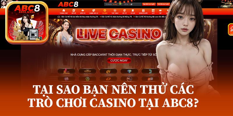 Tại Sao Bạn Nên Thử Các Trò Chơi Casino Tại ABC8?